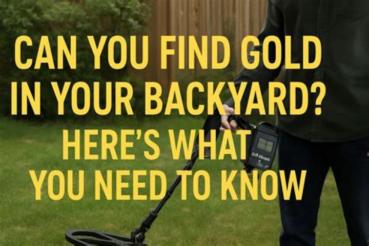Can you find gold in your backyard?