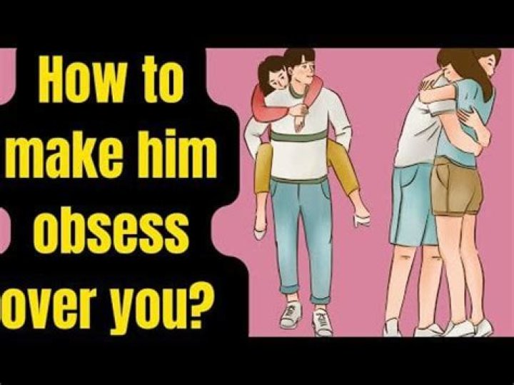 How do you make a guy obsess over you?