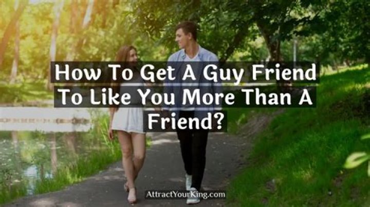 How do you make a guy see you as more than a friend?