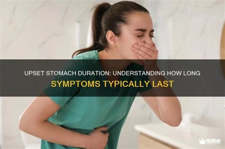 How long can upset stomach last?