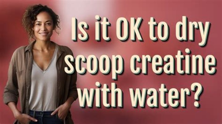 Is it OK to dry scoop creatine?