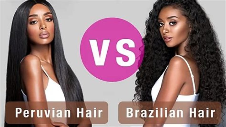 Is Peruvian better than Brazilian hair?