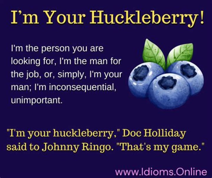 What does I'll be your huckleberry mean?